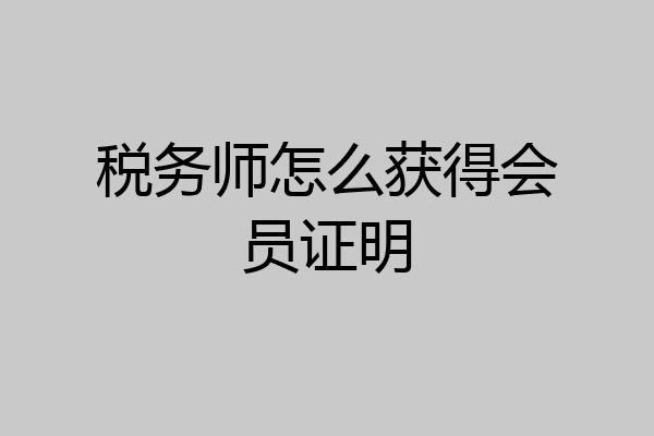 税务师怎么获得会员证明