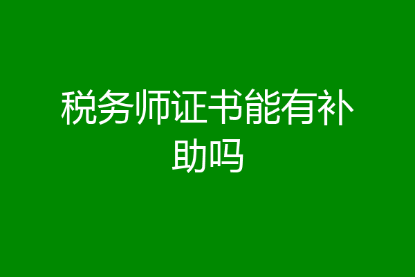 税务师证书能有补助吗