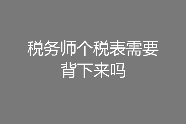 税务师个税表需要背下来吗