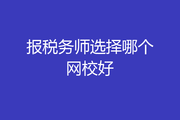 报税务师选择哪个网校好