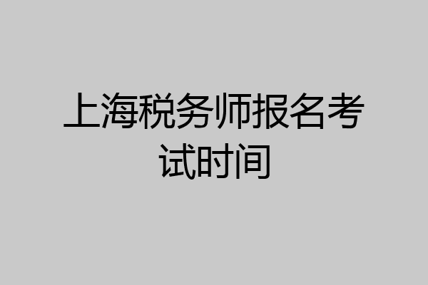 上海税务师报名考试时间