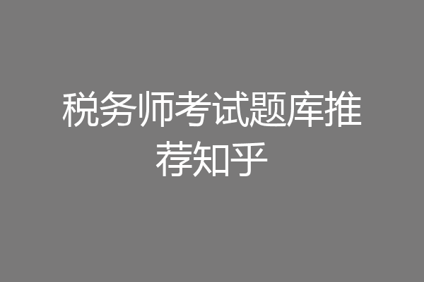 税务师考试题库推荐知乎