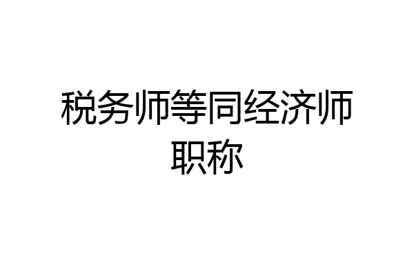 税务师等同经济师职称