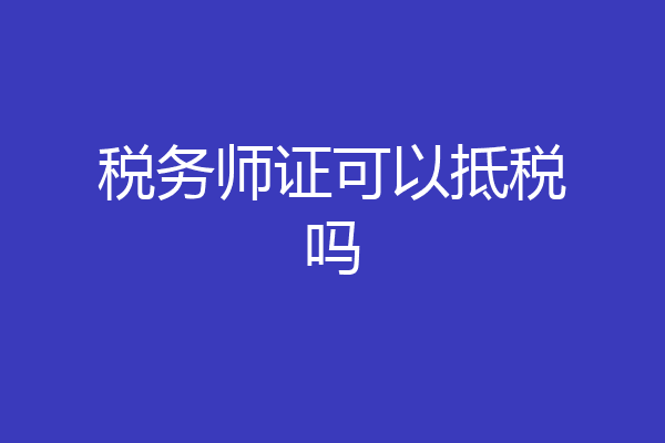 税务师证可以抵税吗