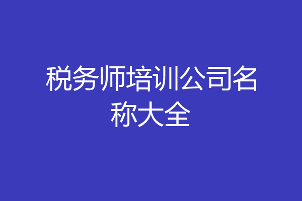 税务师培训公司名称大全