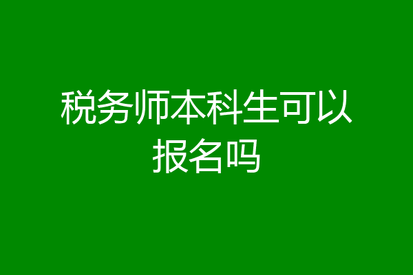 税务师本科生可以报名吗