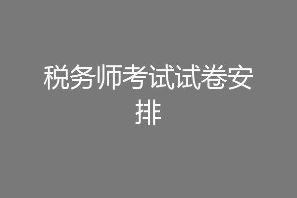 税务师考试试卷安排