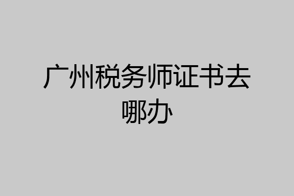 广州税务师证书去哪办
