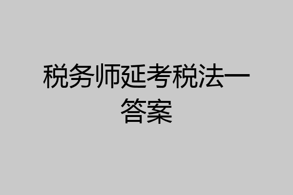 税务师延考税法一答案
