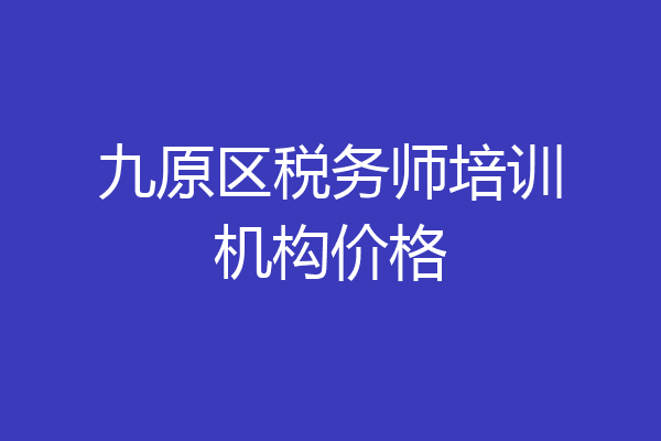 九原区税务师培训机构价格