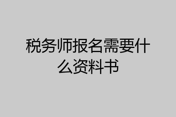 税务师报名需要什么资料书