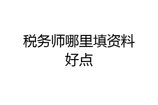 税务师哪里填资料好点
