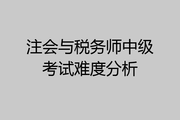 注会与税务师中级考试难度分析