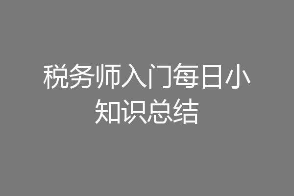 税务师入门每日小知识总结
