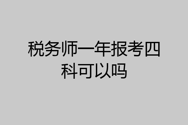 税务师一年报考四科可以吗