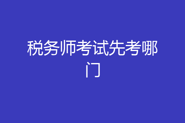 税务师考试先考哪门