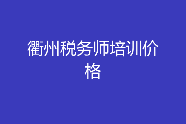衢州税务师培训价格