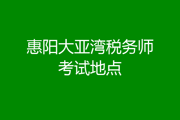 惠阳大亚湾税务师考试地点