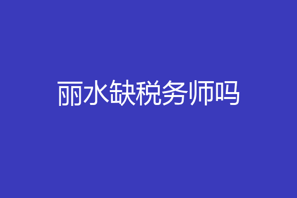 丽水缺税务师吗