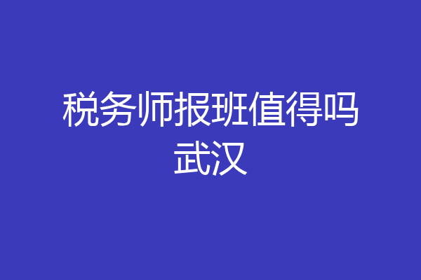 税务师报班值得吗武汉