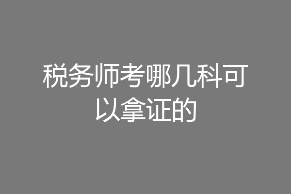 税务师考哪几科可以拿证的