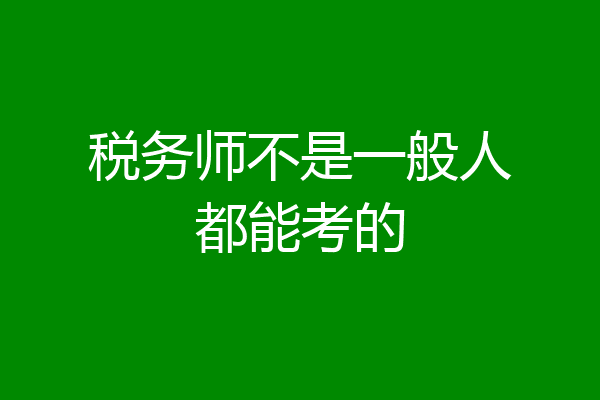 税务师不是一般人都能考的