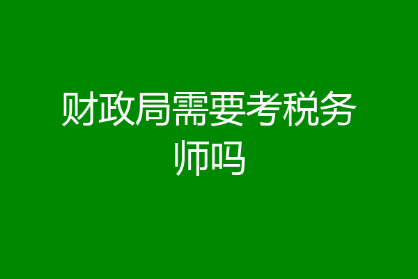 财政局需要考税务师吗