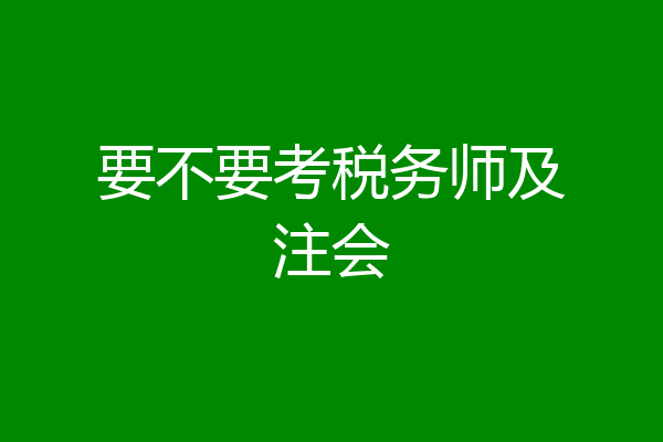 要不要考税务师及注会