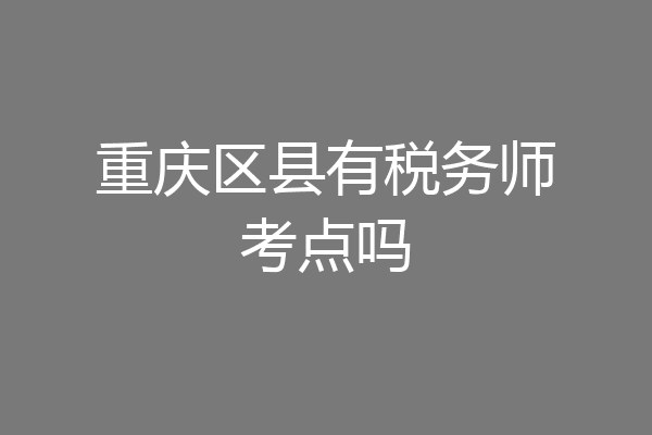 重庆区县有税务师考点吗