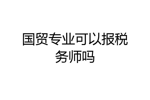 国贸专业可以报税务师吗