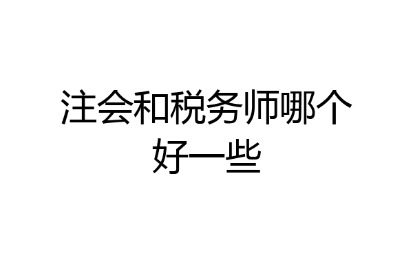 注会和税务师哪个好一些