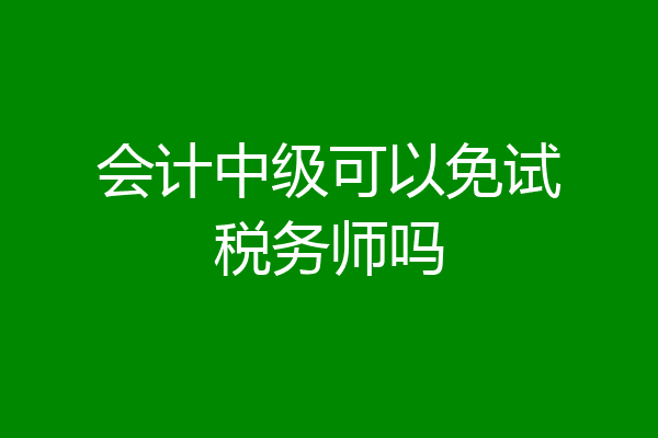 会计中级可以免试税务师吗