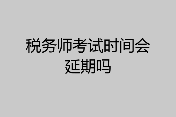 税务师考试时间会延期吗
