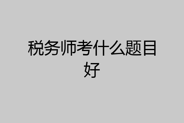 税务师考什么题目好
