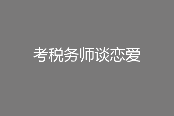 考税务师谈恋爱