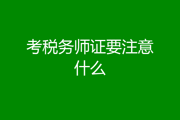 考税务师证要注意什么
