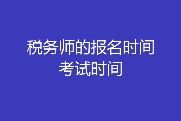 税务师的报名时间考试时间