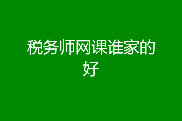 税务师网课谁家的好