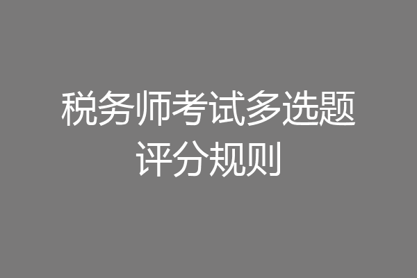 税务师考试多选题评分规则