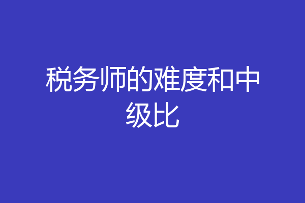 税务师的难度和中级比