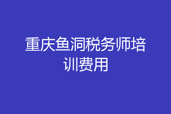 重庆鱼洞税务师培训费用