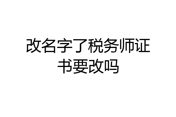 改名字了税务师证书要改吗