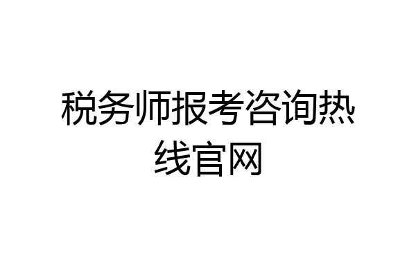 税务师报考咨询热线官网