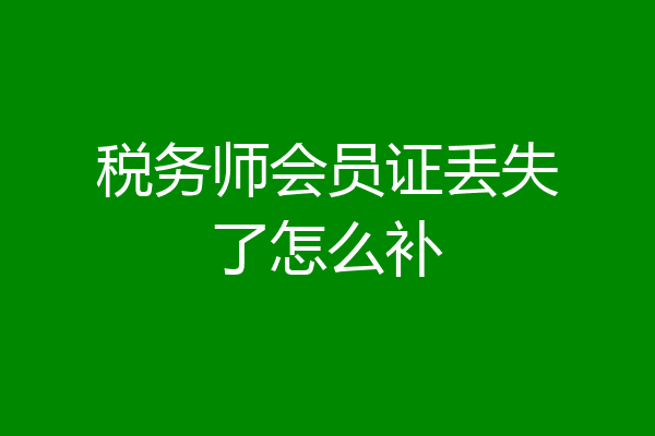 税务师会员证丢失了怎么补