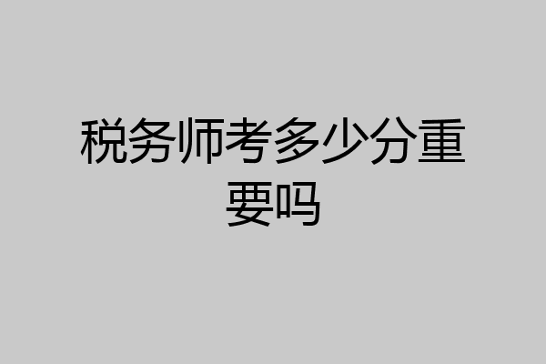 税务师考多少分重要吗