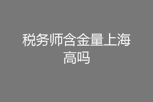 税务师含金量上海高吗