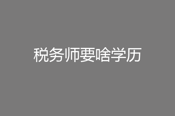 税务师要啥学历