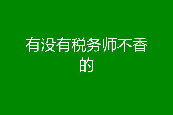 有没有税务师不香的