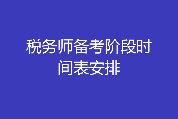 税务师备考阶段时间表安排