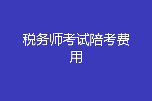 税务师考试陪考费用